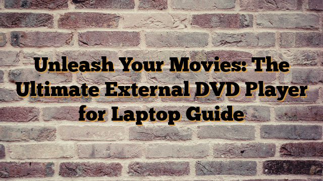 Unleash Your Movies: The Ultimate External DVD Player for Laptop Guide